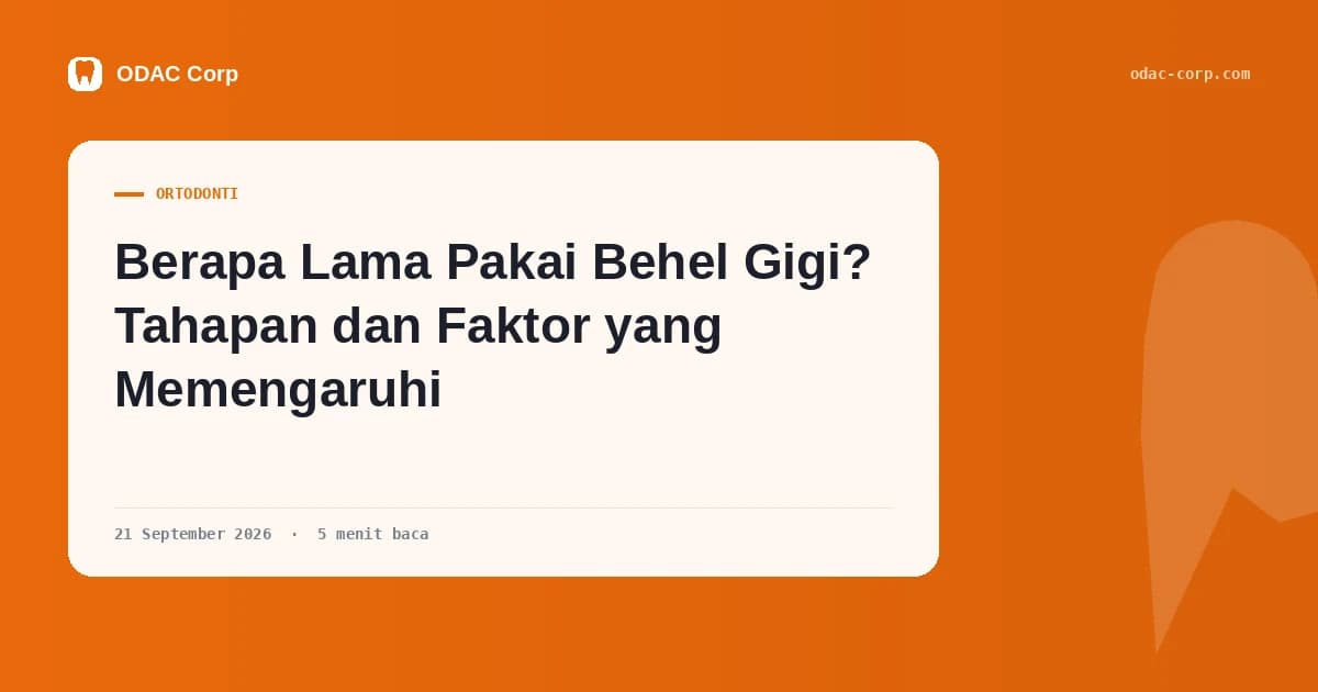 Sampul artikel: Berapa Lama Pakai Behel Gigi? Tahapan dan Faktor yang Memengaruhi — Klinik Gigi Odac Corp
