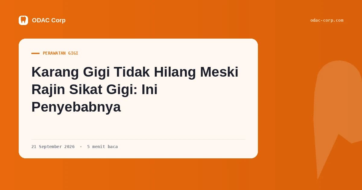 Sampul artikel: Karang Gigi Tidak Hilang Meski Rajin Sikat Gigi: Ini Penyebabnya — Klinik Gigi Odac Corp