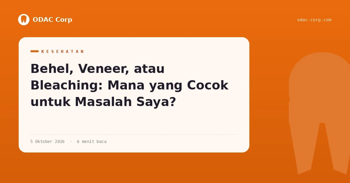 Sampul artikel: Behel, Veneer, atau Bleaching: Mana yang Cocok untuk Masalah Saya? — Klinik Gigi Odac Corp