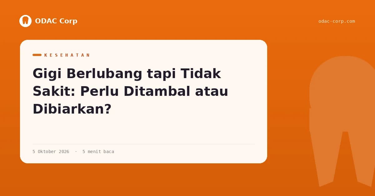 Sampul artikel: Gigi Berlubang tapi Tidak Sakit: Perlu Ditambal atau Dibiarkan? — Klinik Gigi Odac Corp
