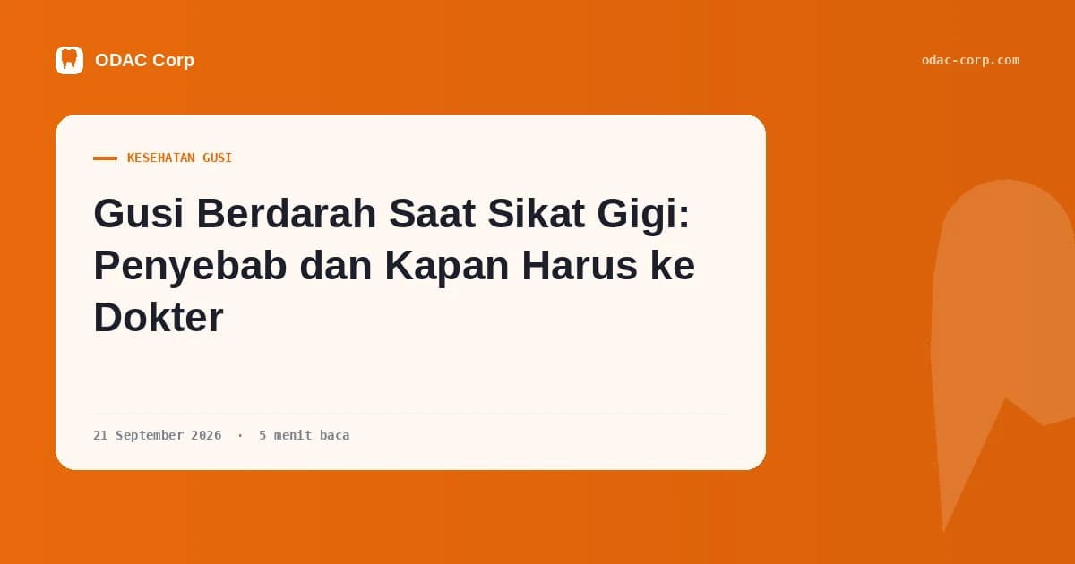 Sampul artikel: Gusi Berdarah Saat Sikat Gigi: Penyebab dan Kapan Harus ke Dokter — Klinik Gigi Odac Corp